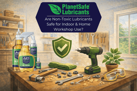 Are Non-Toxic Lubricants Safe for Indoor &amp; Home Workshop Use?